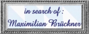 in search of Maximilian Br�ckner